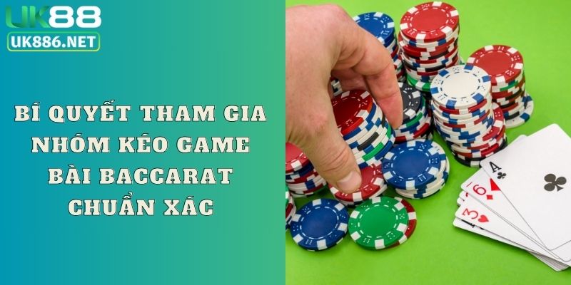 Bí quyết tham gia nhóm kéo game bài Baccarat chuẩn xác