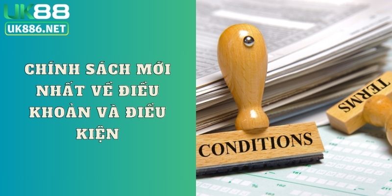 Cập nhật chính sách về điều khoản và điều kiện mới nhất