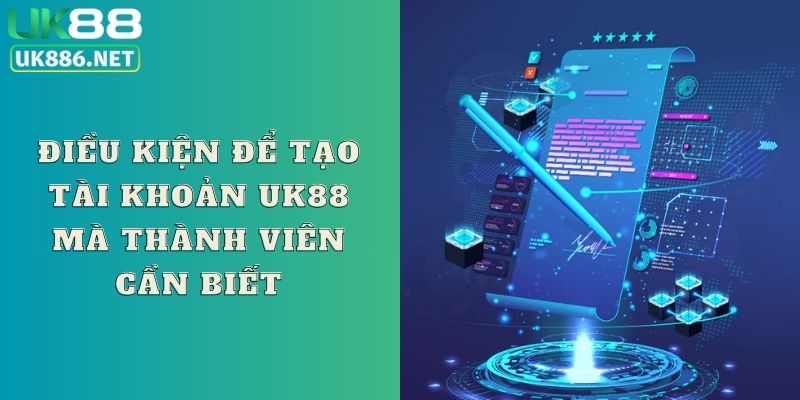 Điều kiện để tạo tài khoản UK88 mà thành viên cần biết