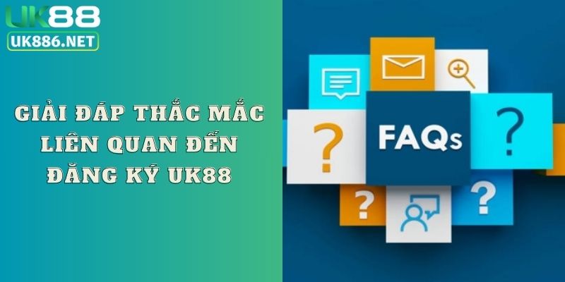 Giải đáp thắc mắc liên quan đến đăng ký UK88