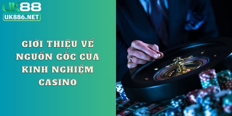 Giới thiệu về nguồn gốc của kinh nghiệm casino