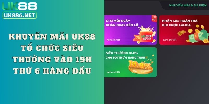 Khuyến mãi UK88 tổ chức siêu thưởng vào 19H thứ 6 hàng đầu