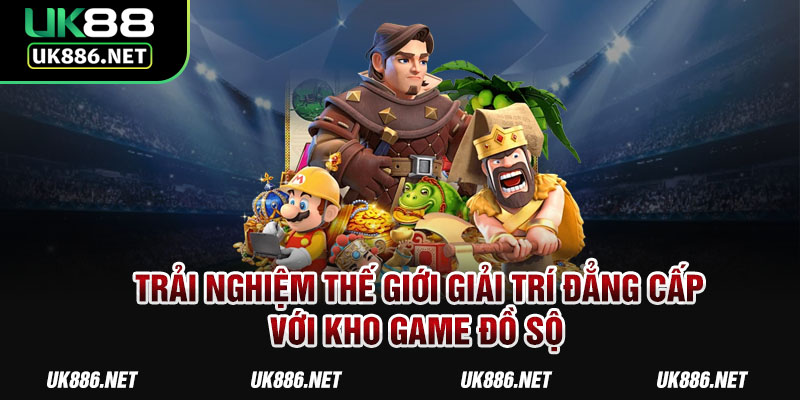 Trải nghiệm thế giới giải trí đẳng cấp với kho game đồ sộ