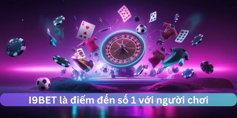 Lý do nhà cái I9BET là lựa chọn tuyệt vời