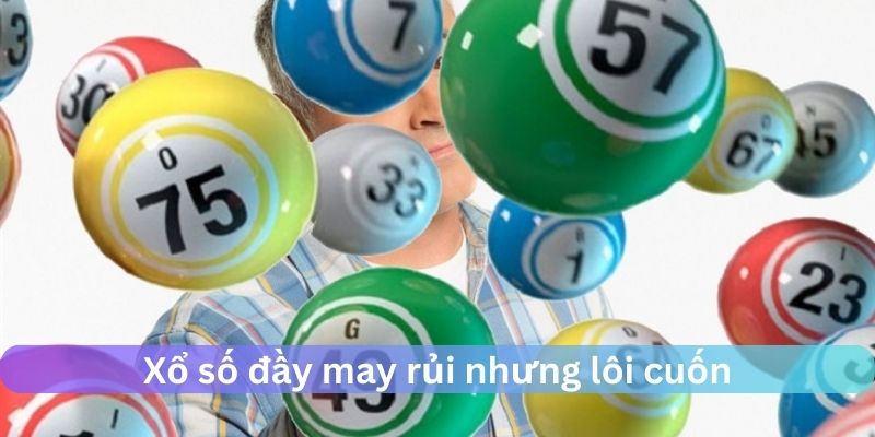 Xổ số lôi cuốn nhưng có may rủi